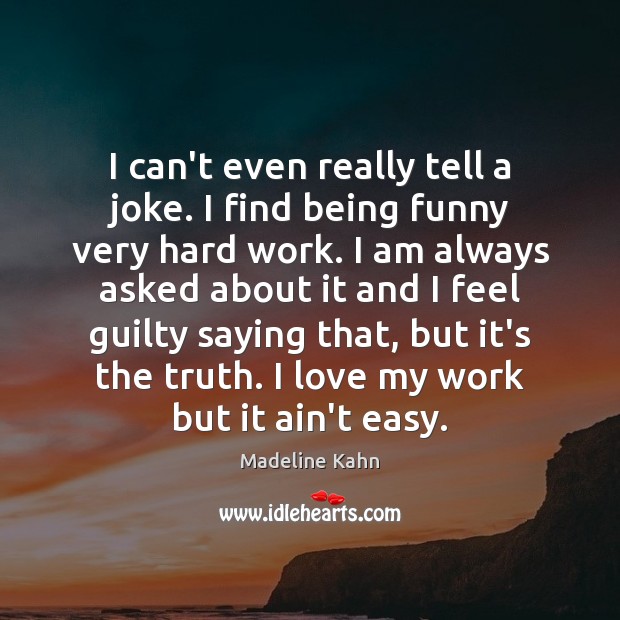I can’t even really tell a joke. I find being funny very Madeline Kahn Picture Quote
