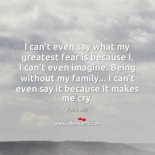 I can’t even say what my greatest fear is because I, I Fear Quotes Image