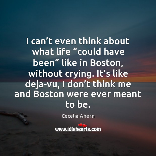 I can’t even think about what life “could have been” like Cecelia Ahern Picture Quote