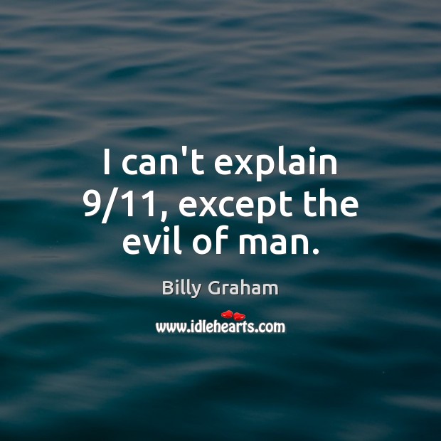 I can’t explain 9/11, except the evil of man. Image