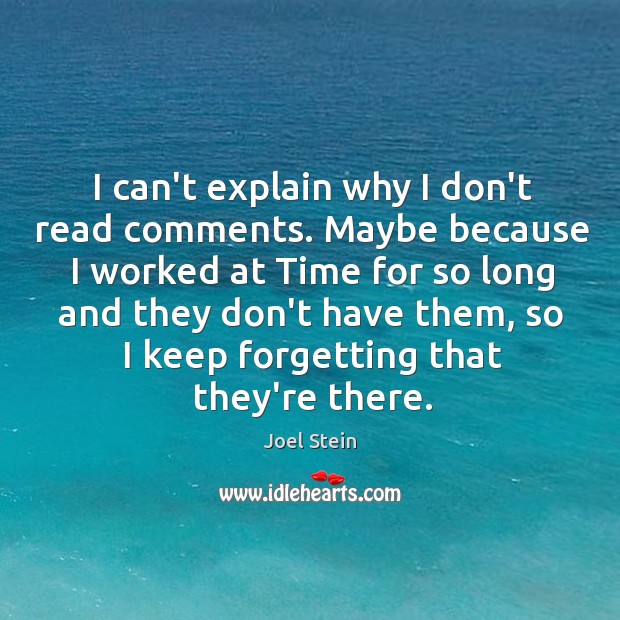 I can’t explain why I don’t read comments. Maybe because I worked Joel Stein Picture Quote