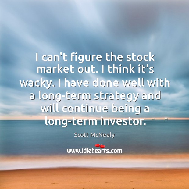 I can’t figure the stock market out. I think it’s wacky. I Scott McNealy Picture Quote