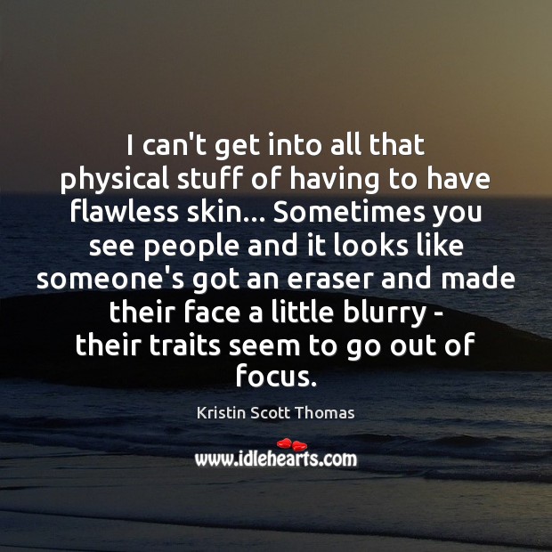 I can’t get into all that physical stuff of having to have Kristin Scott Thomas Picture Quote