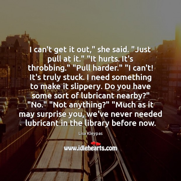 I can’t get it out,” she said. “Just pull at it.” “It Lisa Kleypas Picture Quote