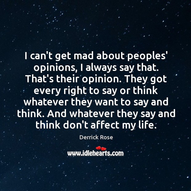I can’t get mad about peoples’ opinions, I always say that. That’s Derrick Rose Picture Quote
