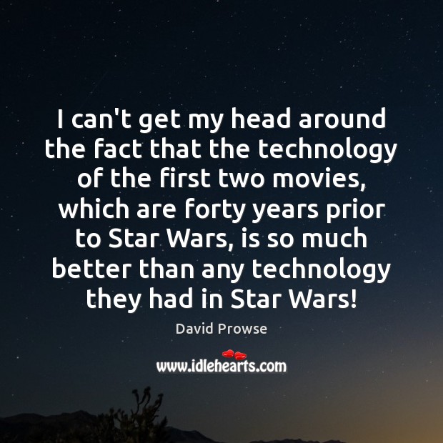 I can’t get my head around the fact that the technology of David Prowse Picture Quote