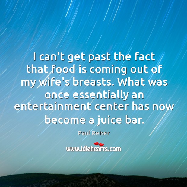 I can’t get past the fact that food is coming out of Paul Reiser Picture Quote