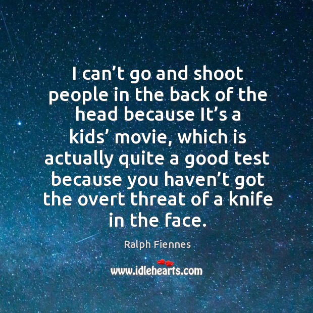 I can’t go and shoot people in the back of the head because it’s a kids’ movie Ralph Fiennes Picture Quote