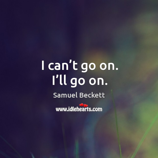 I can’t go on. I’ll go on. Samuel Beckett Picture Quote