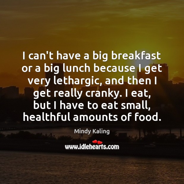 I can’t have a big breakfast or a big lunch because I Image
