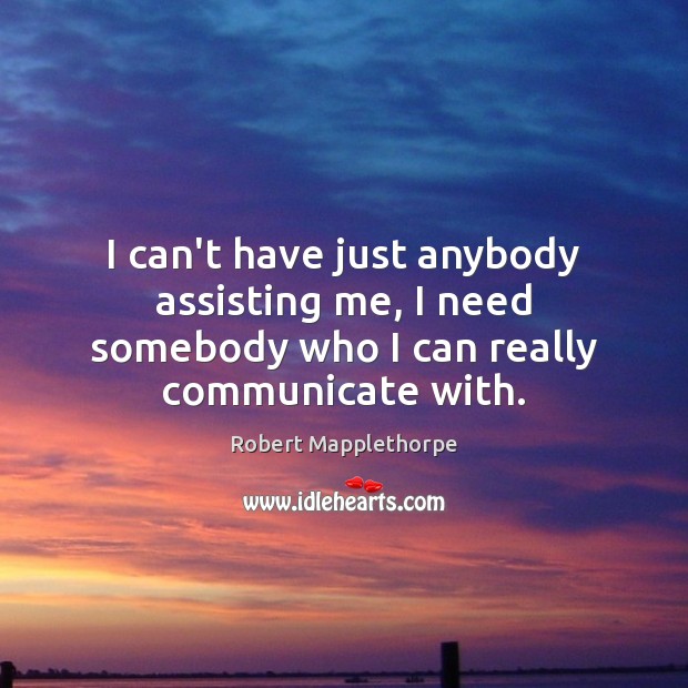 I can’t have just anybody assisting me, I need somebody who I can really communicate with. Image