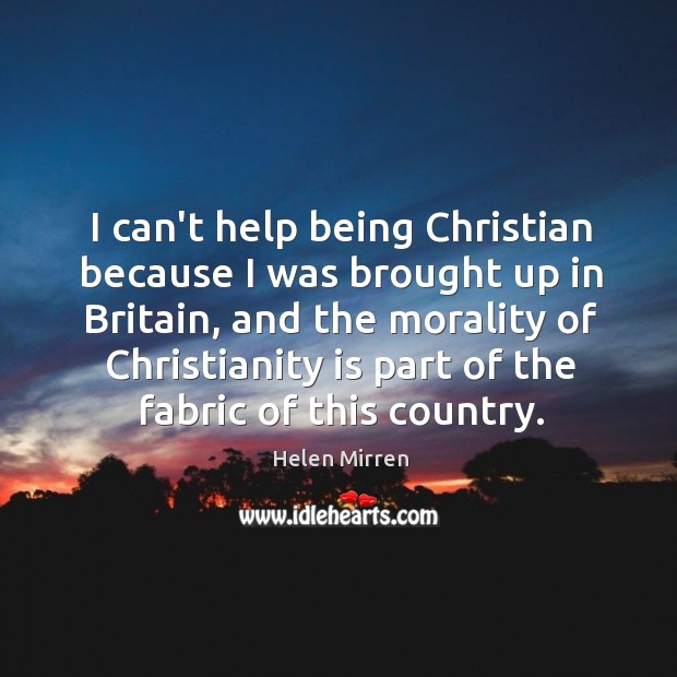 I can’t help being Christian because I was brought up in Britain, Helen Mirren Picture Quote