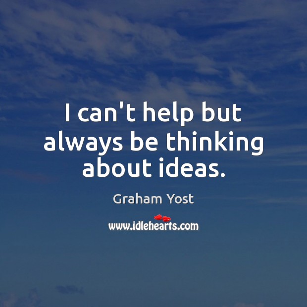 I can’t help but always be thinking about ideas. Graham Yost Picture Quote
