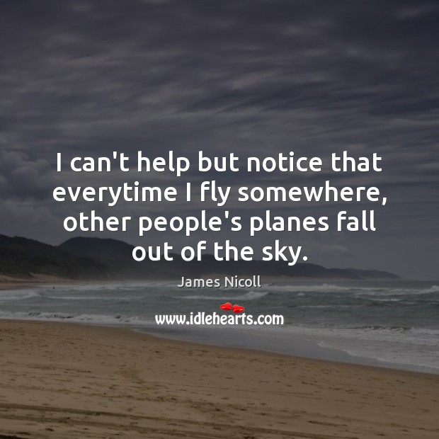 I can’t help but notice that everytime I fly somewhere, other people’s James Nicoll Picture Quote