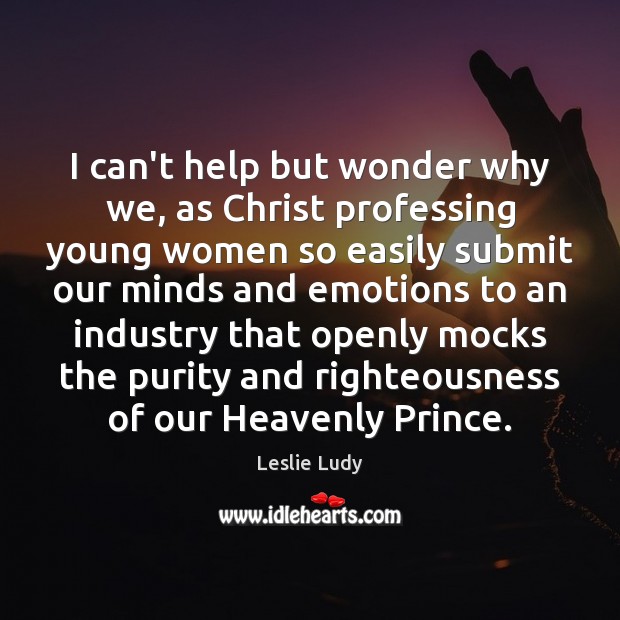 I can’t help but wonder why we, as Christ professing young women Image
