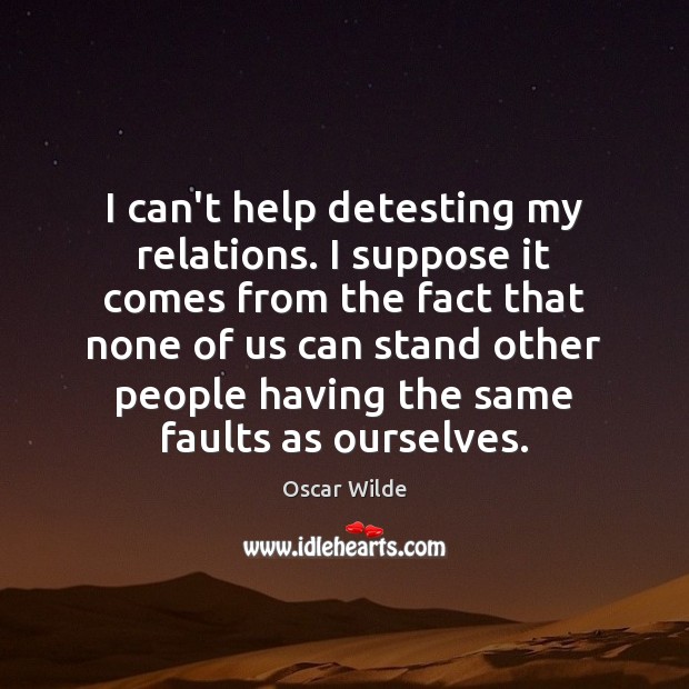 I can’t help detesting my relations. I suppose it comes from the Oscar Wilde Picture Quote