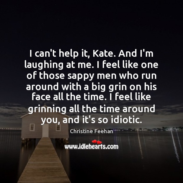 I can’t help it, Kate. And I’m laughing at me. I feel Christine Feehan Picture Quote