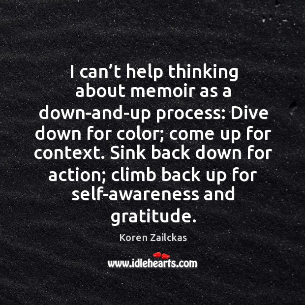 I can’t help thinking about memoir as a down-and-up process: Dive Koren Zailckas Picture Quote