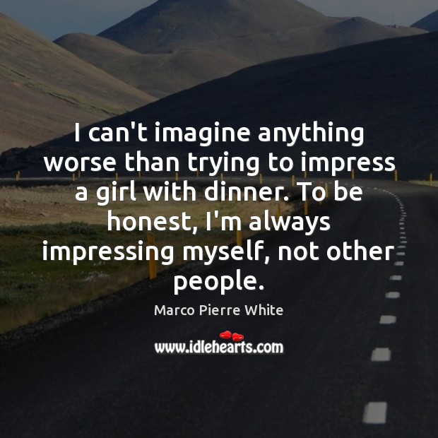 I can’t imagine anything worse than trying to impress a girl with Honesty Quotes Image