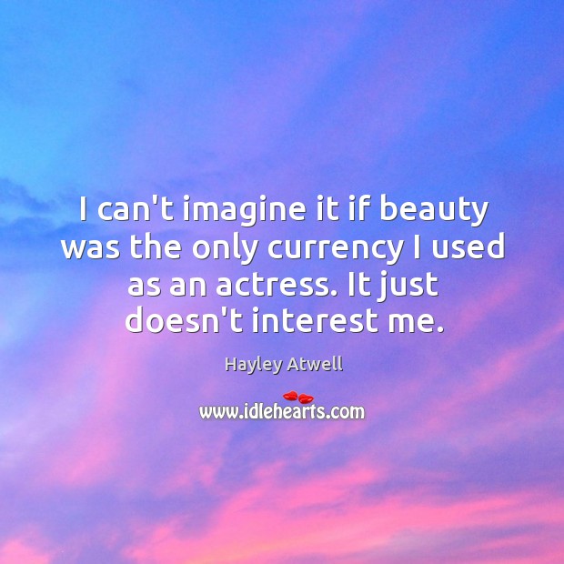I can’t imagine it if beauty was the only currency I used Image