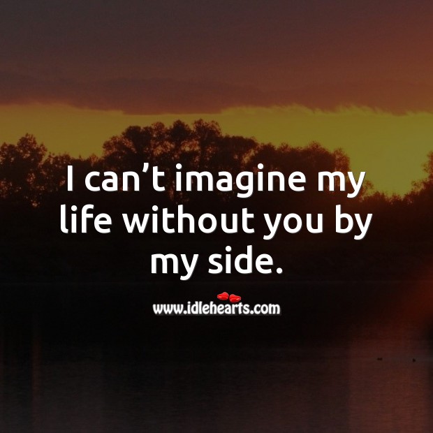 I can’t imagine my life without you by my side. Romantic Messages Image