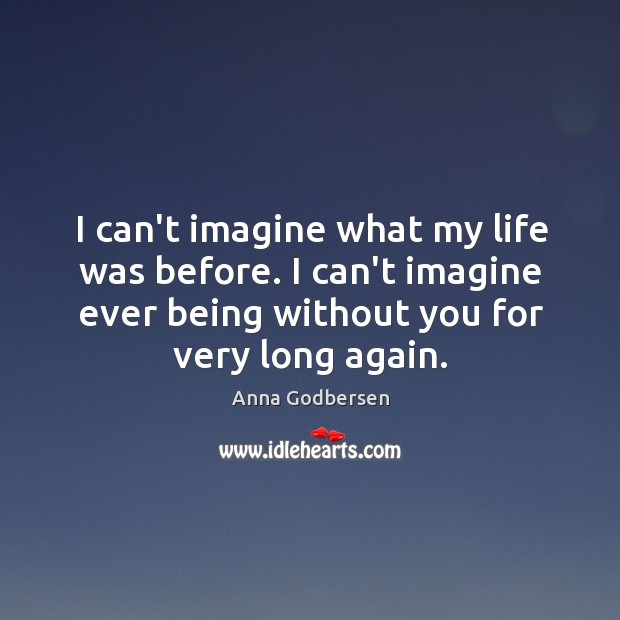 I can’t imagine what my life was before. I can’t imagine ever Image