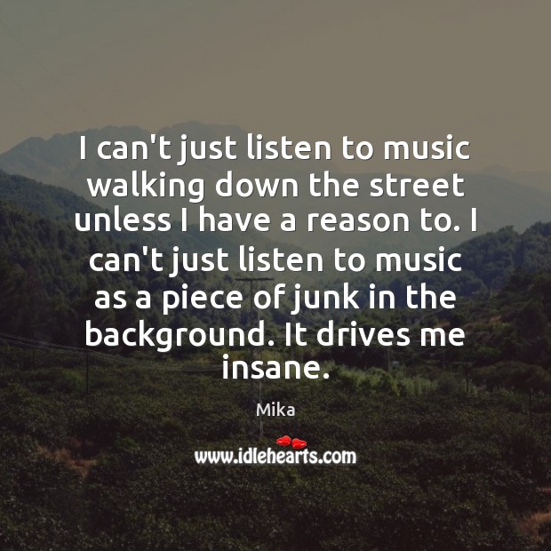 I can’t just listen to music walking down the street unless I Mika Picture Quote