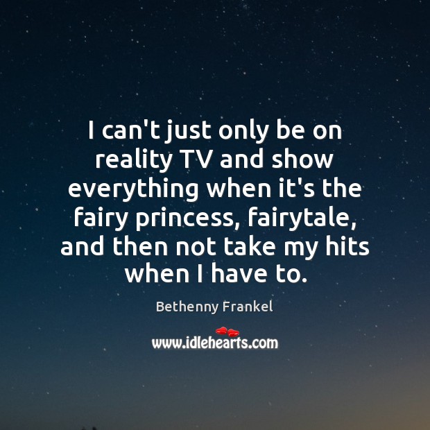 I can’t just only be on reality TV and show everything when Bethenny Frankel Picture Quote
