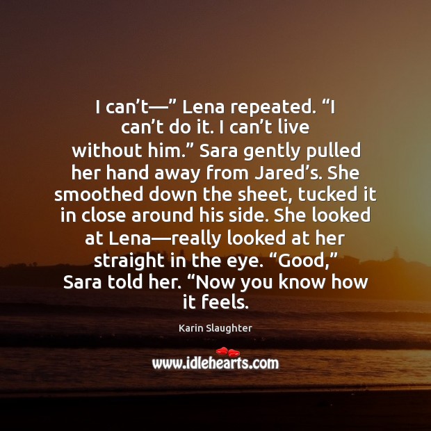 I can’t—” Lena repeated. “I can’t do it. I can’ Karin Slaughter Picture Quote