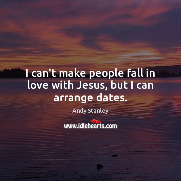 I can’t make people fall in love with Jesus, but I can arrange dates. Image