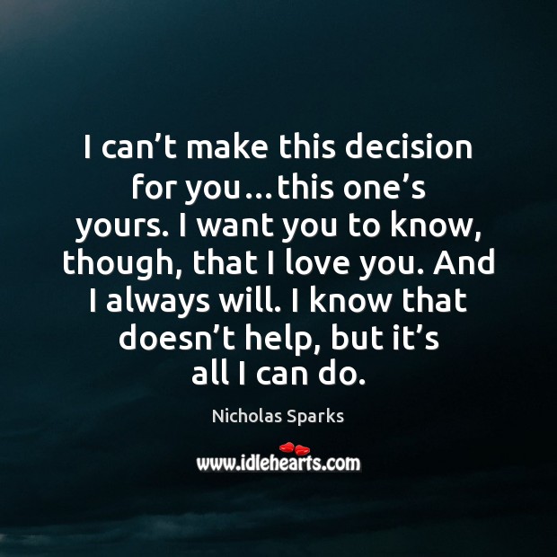 I can’t make this decision for you…this one’s yours. Nicholas Sparks Picture Quote