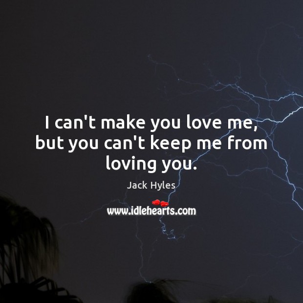 I can’t make you love me, but you can’t keep me from loving you. Jack Hyles Picture Quote