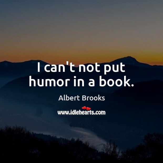 I can’t not put humor in a book. Albert Brooks Picture Quote