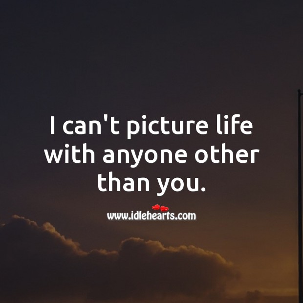 I can’t picture life with anyone other than you. Wedding Quotes Image