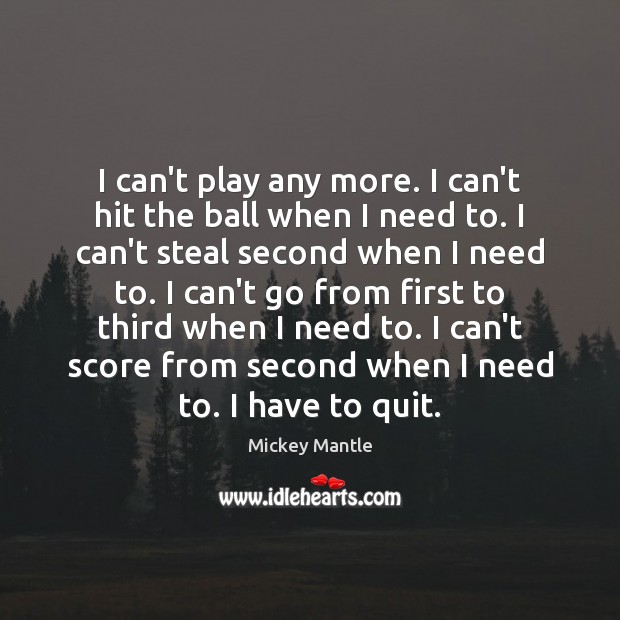 I can’t play any more. I can’t hit the ball when I Image