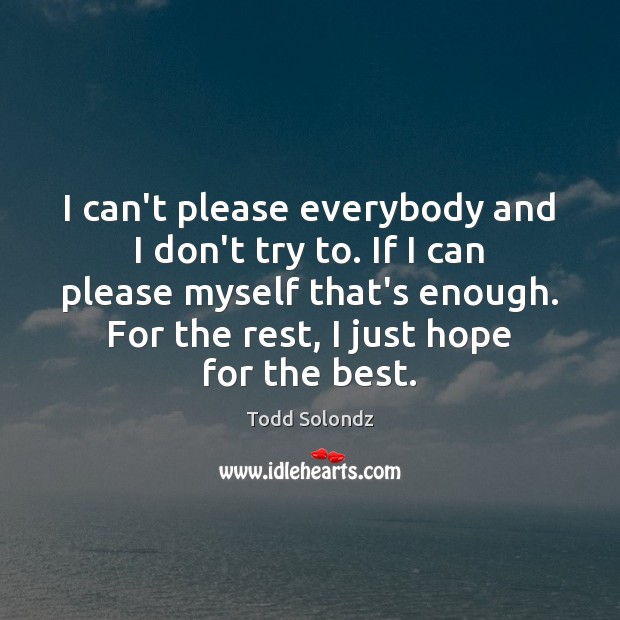 I can’t please everybody and I don’t try to. If I can Todd Solondz Picture Quote