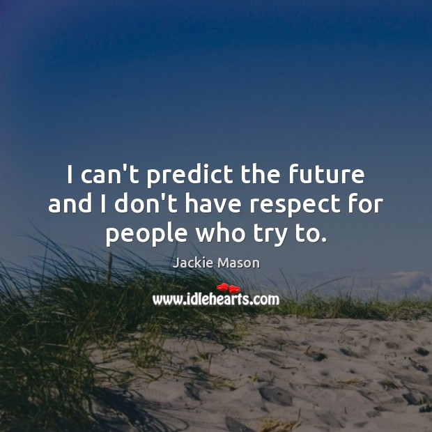 I can’t predict the future and I don’t have respect for people who try to. Jackie Mason Picture Quote