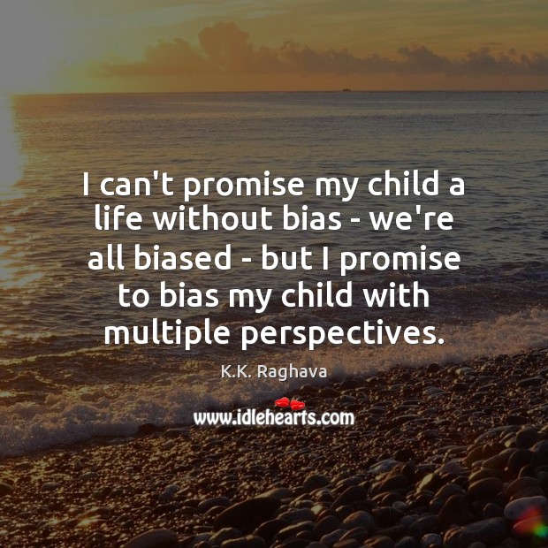 I can’t promise my child a life without bias – we’re all K.K. Raghava Picture Quote