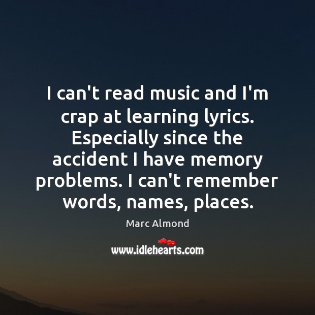I can’t read music and I’m crap at learning lyrics. Especially since Marc Almond Picture Quote