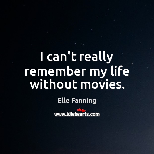 I can’t really remember my life without movies. Elle Fanning Picture Quote