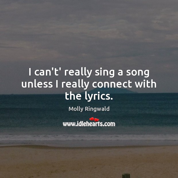 I can’t’ really sing a song unless I really connect with the lyrics. Image