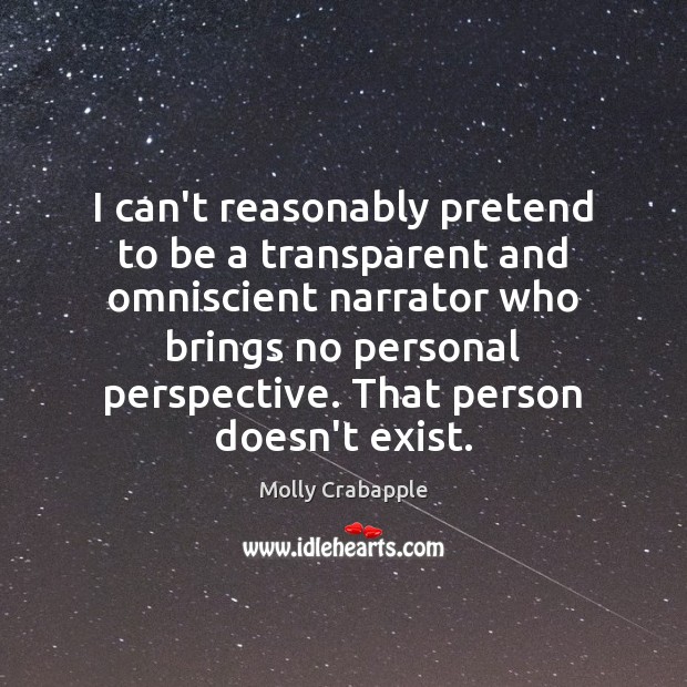 I can’t reasonably pretend to be a transparent and omniscient narrator who Image