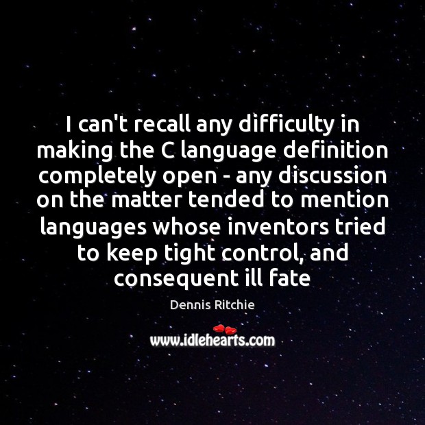 I can’t recall any difficulty in making the C language definition completely Dennis Ritchie Picture Quote