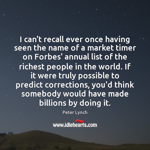 I can’t recall ever once having seen the name of a market Peter Lynch Picture Quote