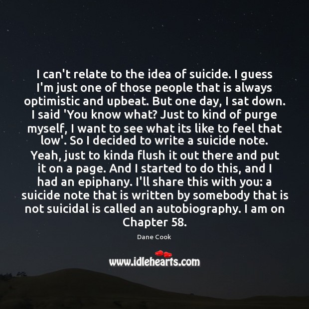 I can’t relate to the idea of suicide. I guess I’m just Dane Cook Picture Quote