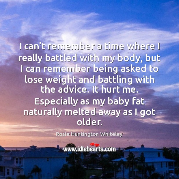 I can’t remember a time where I really battled with my body, Rosie Huntington Whiteley Picture Quote