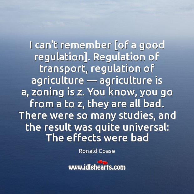 I can’t remember [of a good regulation]. Regulation of transport, regulation of Agriculture Quotes Image