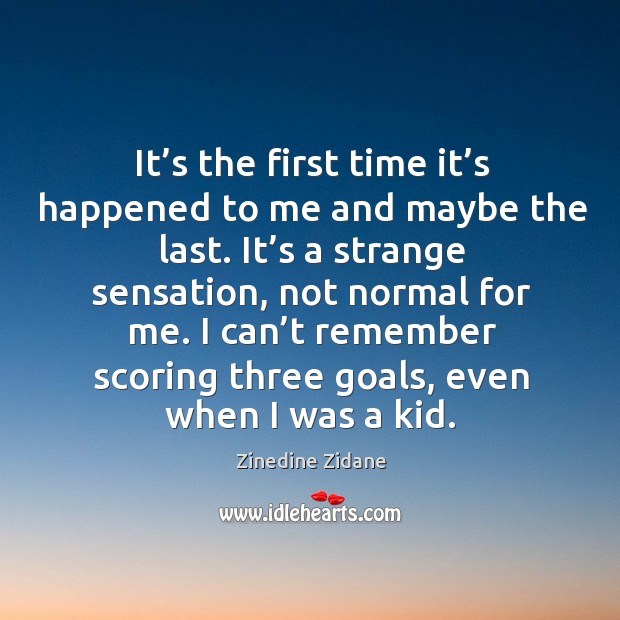 I can’t remember scoring three goals, even when I was a kid. Zinedine Zidane Picture Quote