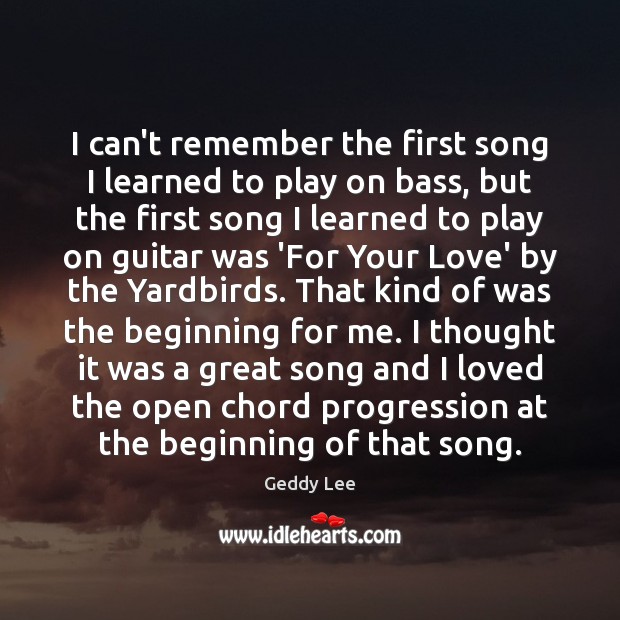 I can’t remember the first song I learned to play on bass, Geddy Lee Picture Quote