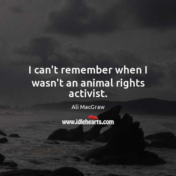 I can’t remember when I wasn’t an animal rights activist. Image